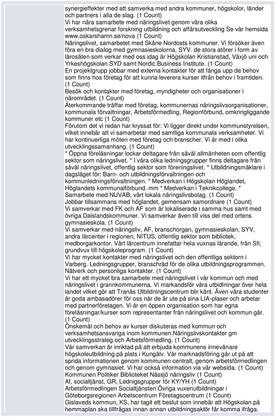 se/nova (1 Näringslivet, samarbetet med Skåne Nordosts kommuner. Vi försöker även föra en bra dialog med gymnasieskolorna, SYV.