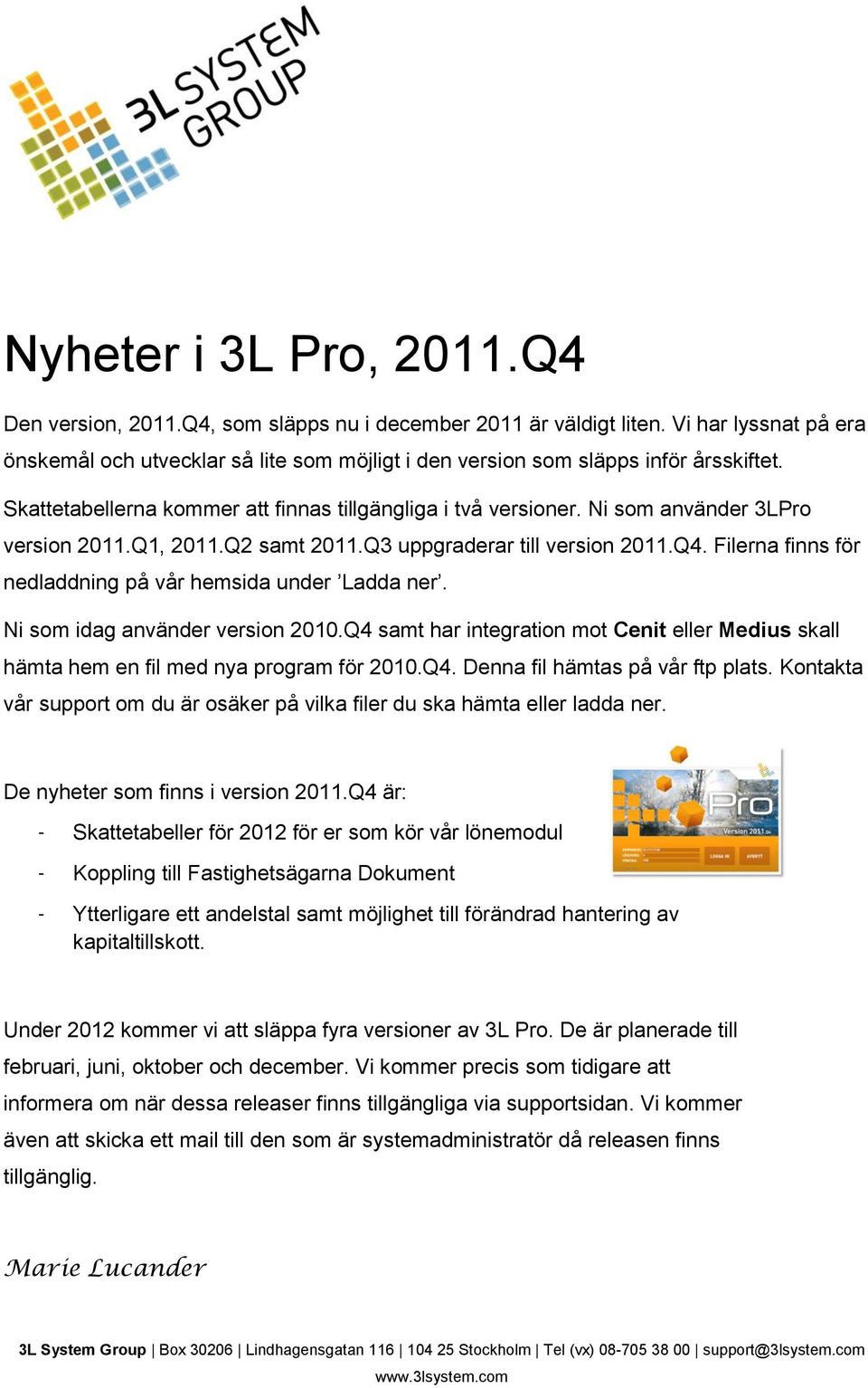 Ni som använder 3LPro version 2011.Q1, 2011.Q2 samt 2011.Q3 uppgraderar till version 2011.Q4. Filerna finns för nedladdning på vår hemsida under Ladda ner. Ni som idag använder version 2010.