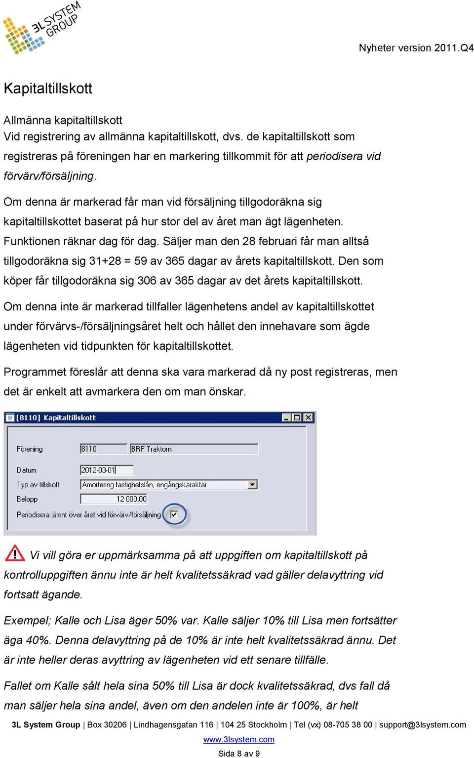 Om denna är markerad får man vid försäljning tillgodoräkna sig kapitaltillskottet baserat på hur stor del av året man ägt lägenheten. Funktionen räknar dag för dag.