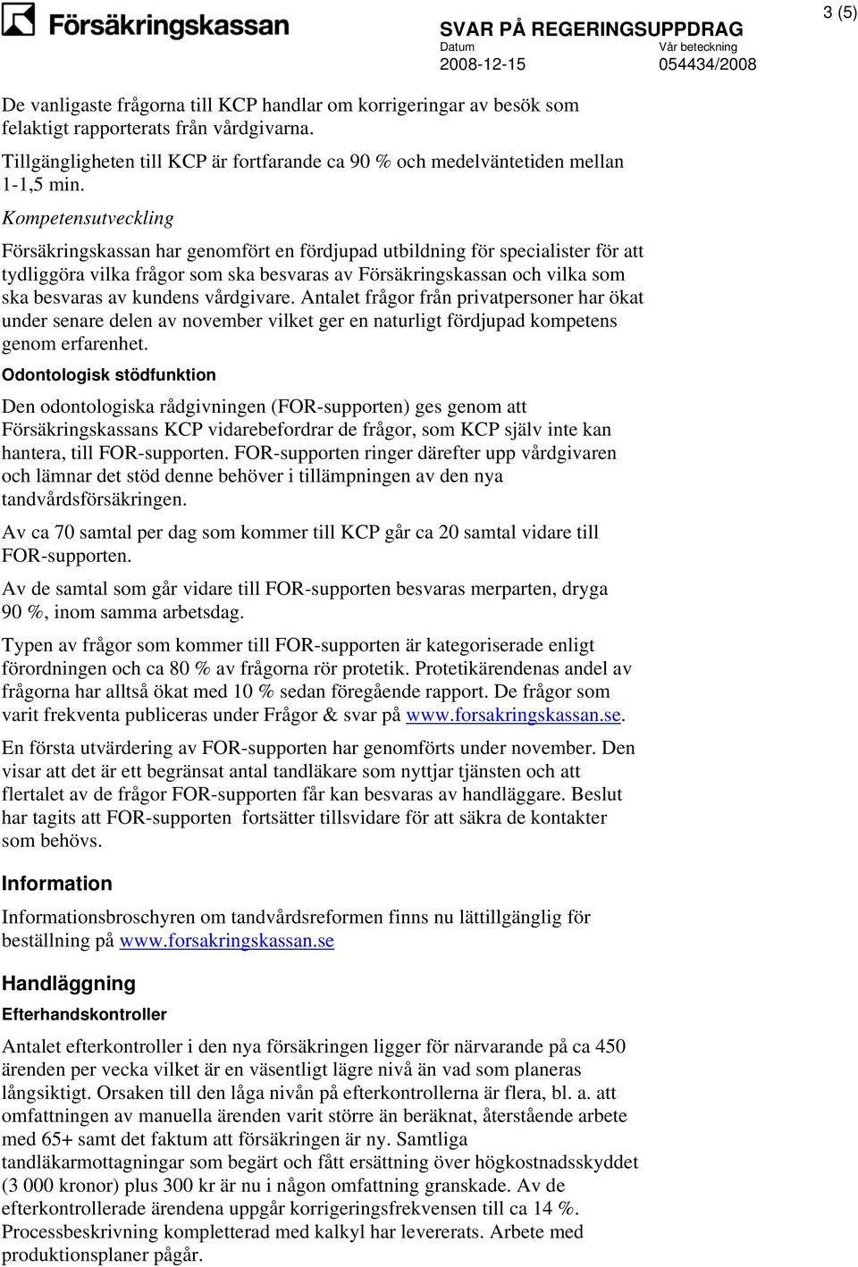 Kompetensutveckling Försäkringskassan har genomfört en fördjupad utbildning för specialister för att tydliggöra vilka frågor som ska besvaras av Försäkringskassan och vilka som ska besvaras av