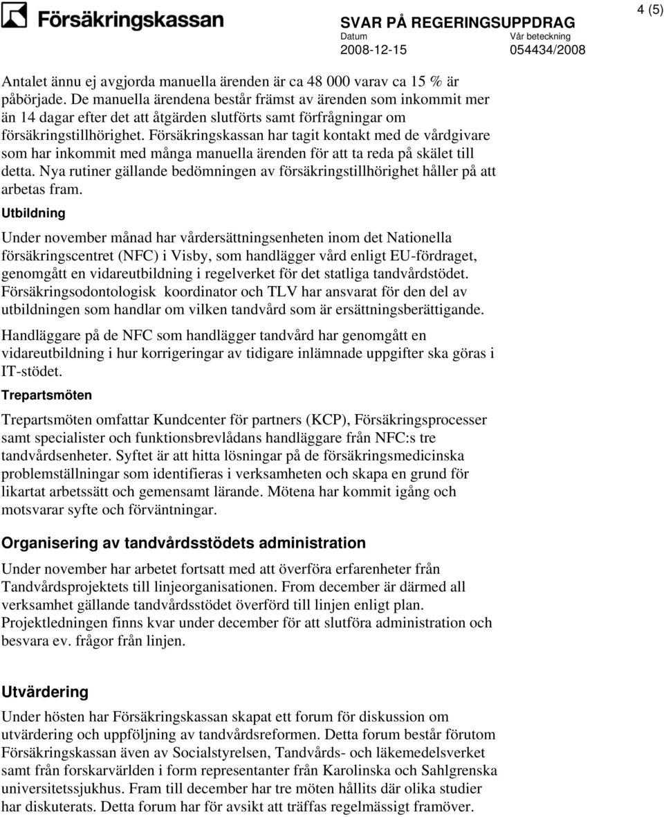 Försäkringskassan har tagit kontakt med de vårdgivare som har inkommit med många manuella ärenden för att ta reda på skälet till detta.