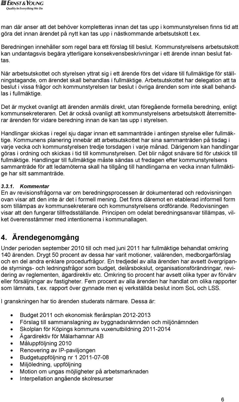 När arbetsutskottet och styrelsen yttrat sig i ett ärende förs det vidare till fullmäktige för ställningstagande, om ärendet skall behandlas i fullmäktige.