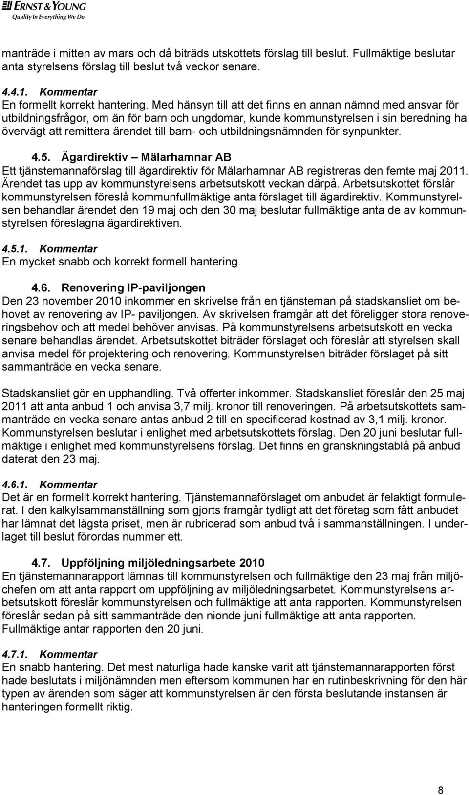 utbildningsnämnden för synpunkter. 4.5. Ägardirektiv Mälarhamnar AB Ett tjänstemannaförslag till ägardirektiv för Mälarhamnar AB registreras den femte maj 2011.