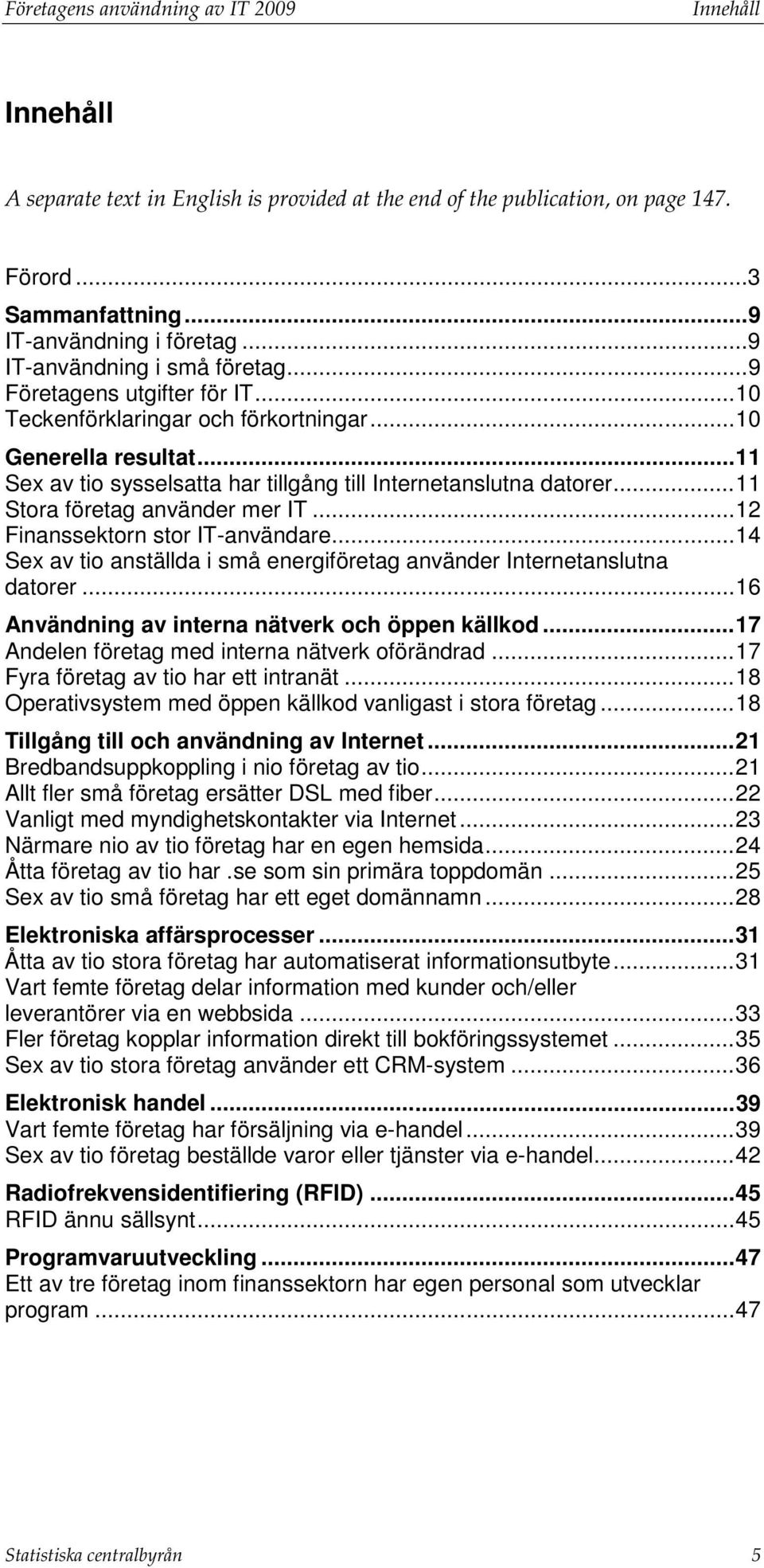 .. 11 Sex av tio sysselsatta har tillgång till Internetanslutna datorer... 11 Stora företag använder mer IT... 12 Finanssektorn stor IT-användare.