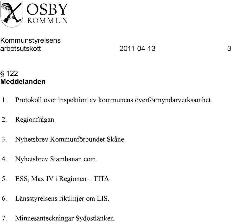 Regionfrågan. 3. Nyhetsbrev Kommunförbundet Skåne. 4. Nyhetsbrev Stambanan.