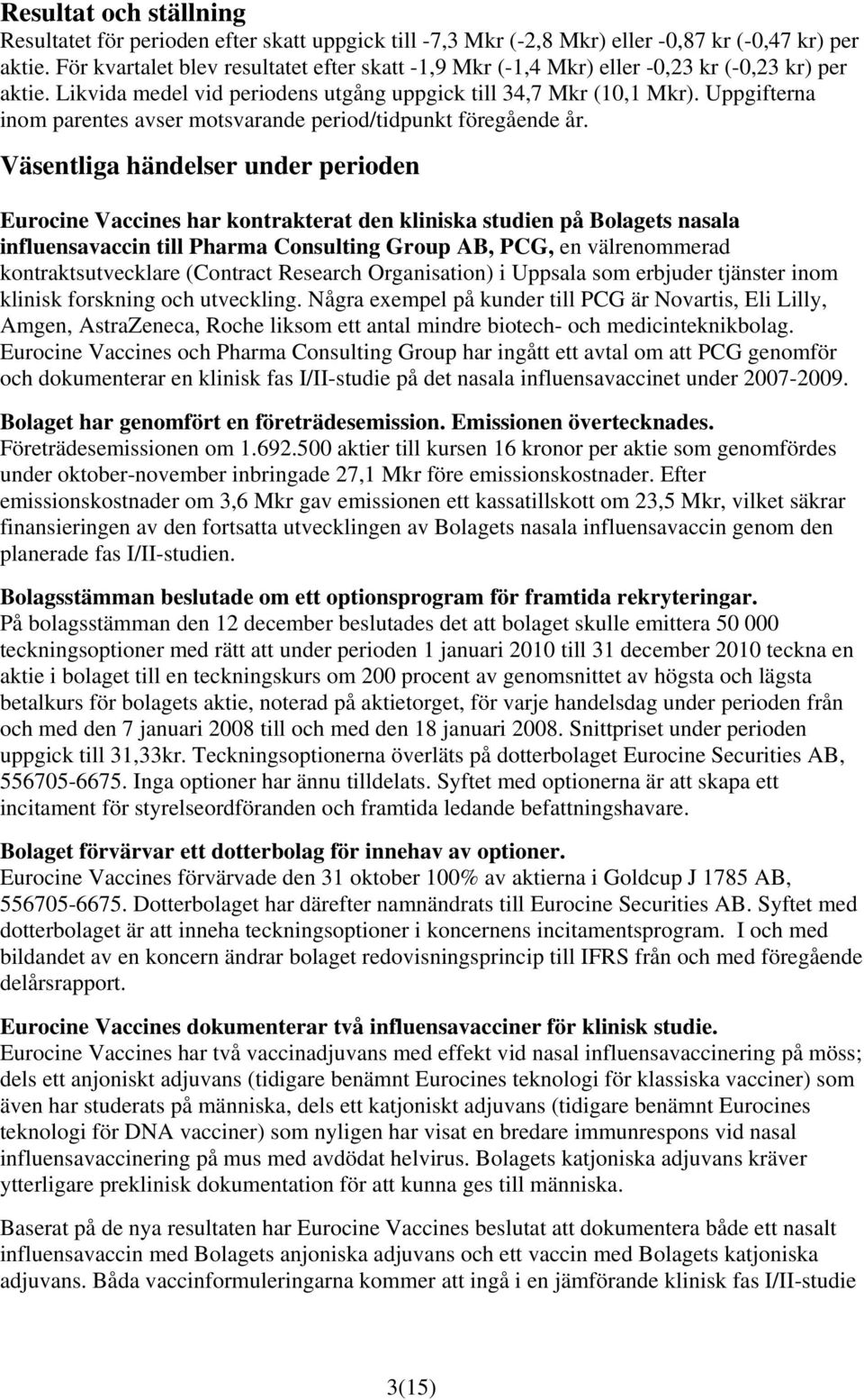 Uppgifterna inom parentes avser motsvarande period/tidpunkt föregående år.