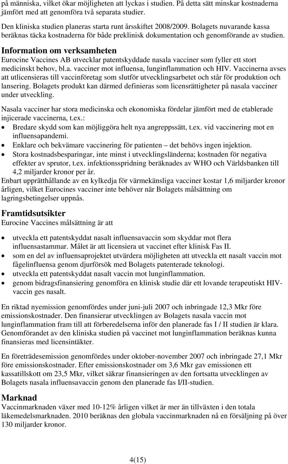 Information om verksamheten Eurocine Vaccines AB utvecklar patentskyddade nasala vacciner som fyller ett stort medicinskt behov, bl.a. vacciner mot influensa, lunginflammation och HIV.