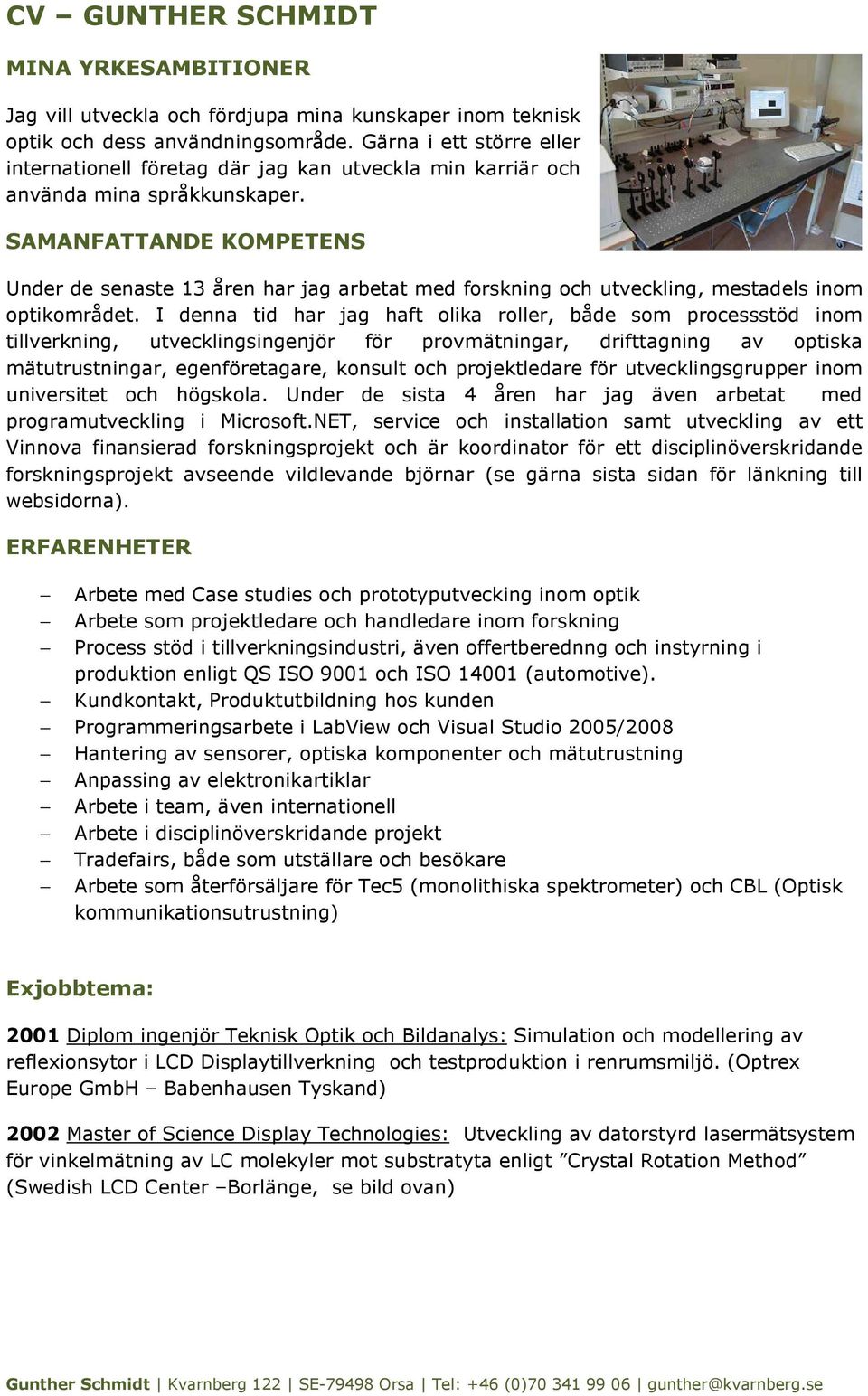 SAMANFATTANDE KOMPETENS Under de senaste 13 åren har jag arbetat med forskning och utveckling, mestadels inom optikområdet.
