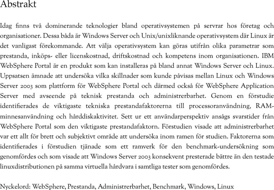 Att välja operativsystem kan göras utifrån olika parametrar som prestanda, inköps- eller licenskostnad, driftskostnad och kompetens inom organisationen.