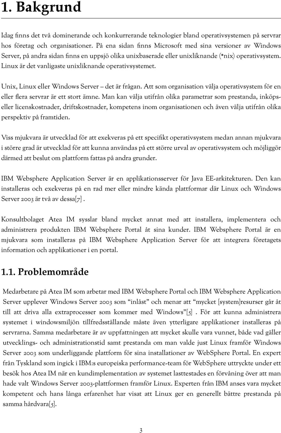 Linux är det vanligaste unixliknande operativsystemet. Unix, Linux eller Windows Server det är frågan. Att som organisation välja operativsystem för en eller flera servrar är ett stort ämne.