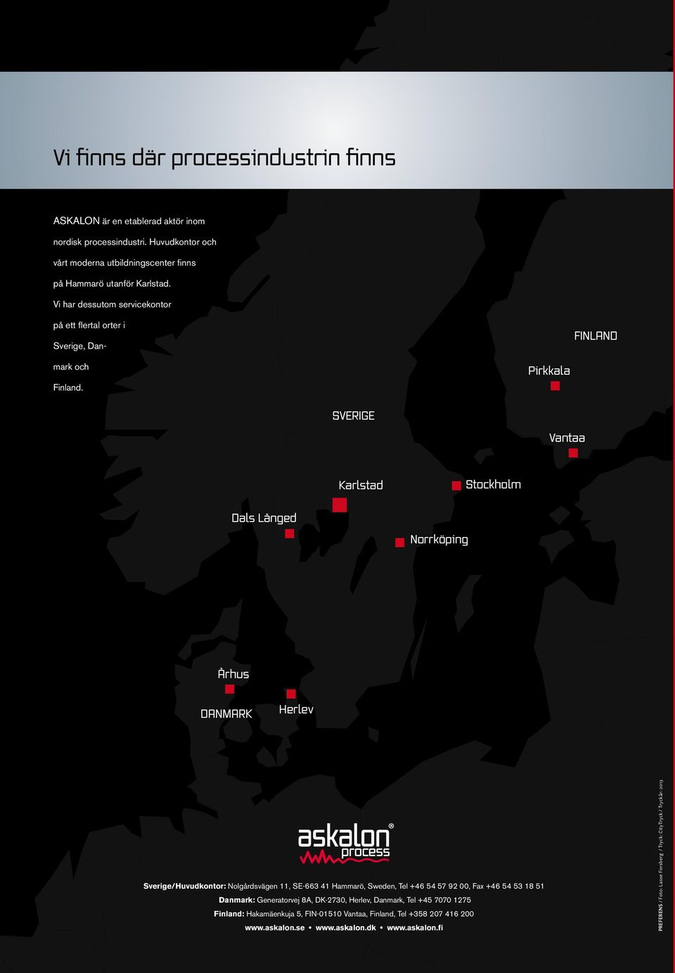 Pirkkala SVERIGE Vantaa Karlstad Stockholm Dals Långed Norrköping Århus DANMARK Herlev Sverige/Huvudkontor: Nolgårdsvägen 11, SE-663 41 Hammarö, Sweden, Tel +46 54 57 92 00, Fax +46