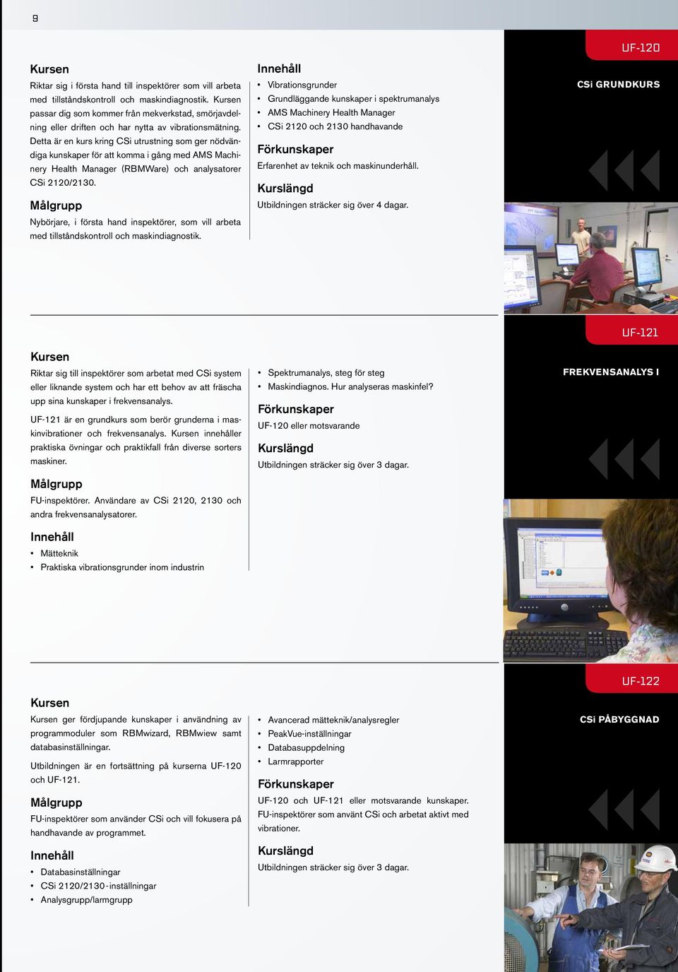 Detta är en kurs kring CSi utrustning som ger nödvändiga kunskaper för att komma i gång med AMS Machinery Health Manager (RBMWare) och analysatorer CSi 2120/2130.