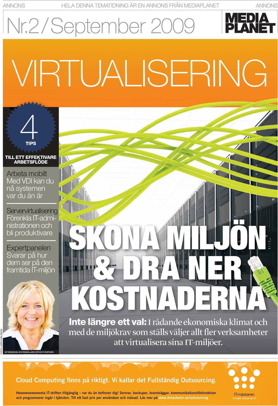 Expertpanelen Svarar på hur dem ser på den framtida IT-miljön SKONA MILJÖN & DRA NER FOTO: LARS KARLSSON GIT ERIKSSON, SYSTEMSÄLJARE OFFICE IT-PARTNER.