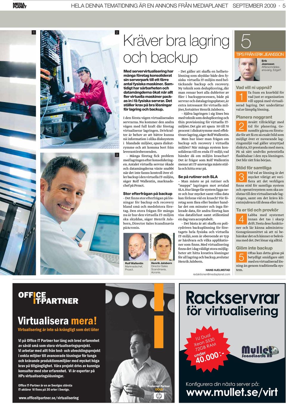 I den första vågen virtualiserades servrarna. Nu kommer den andra vågen med full kraft där företag virtualiserar lagringen.