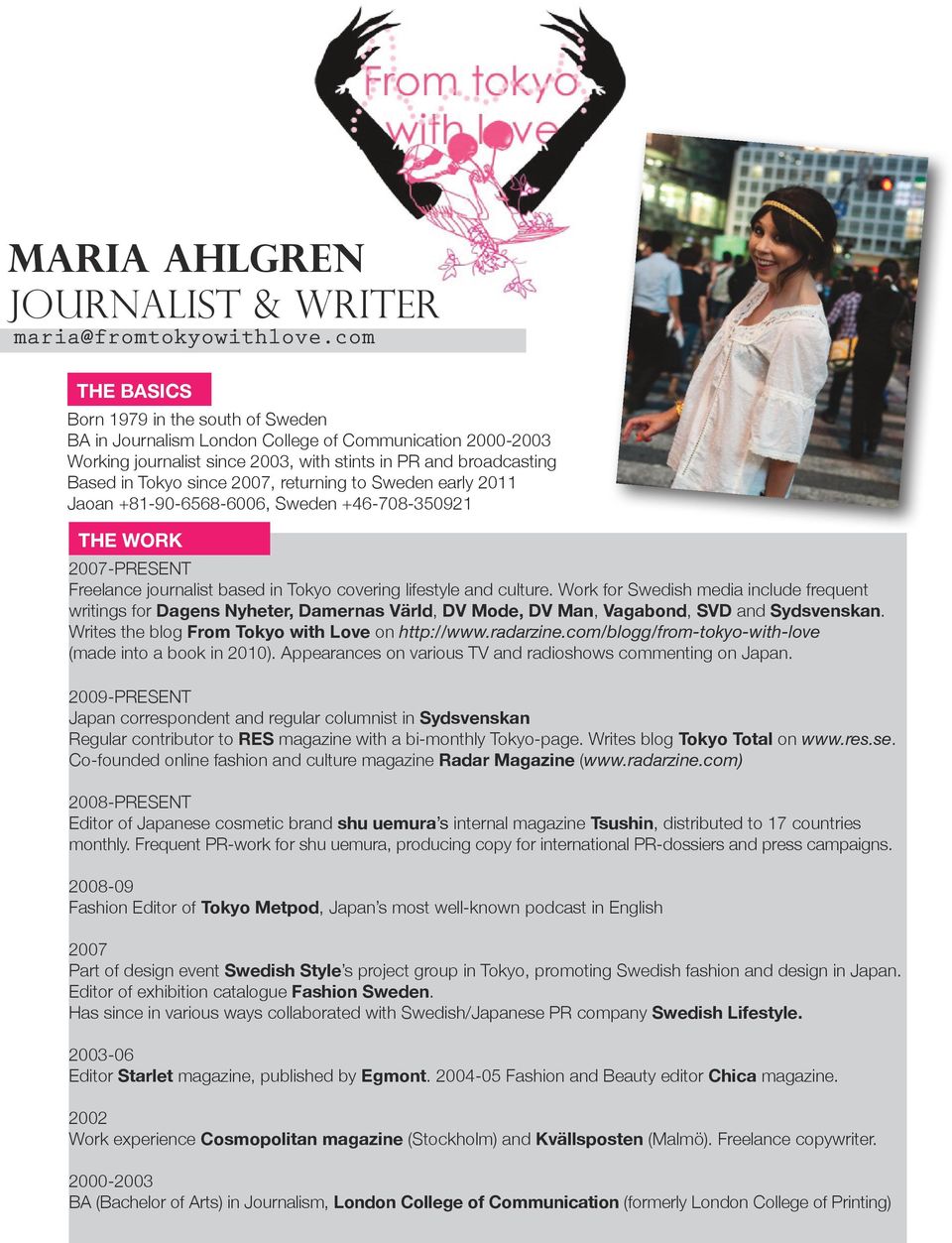 since 2007, returning to Sweden early 2011 Jaoan +81-90-6568-6006, Sweden +46-708-350921 THE THE WORK 2007-PRESENT Freelance journalist based in Tokyo covering lifestyle and culture.