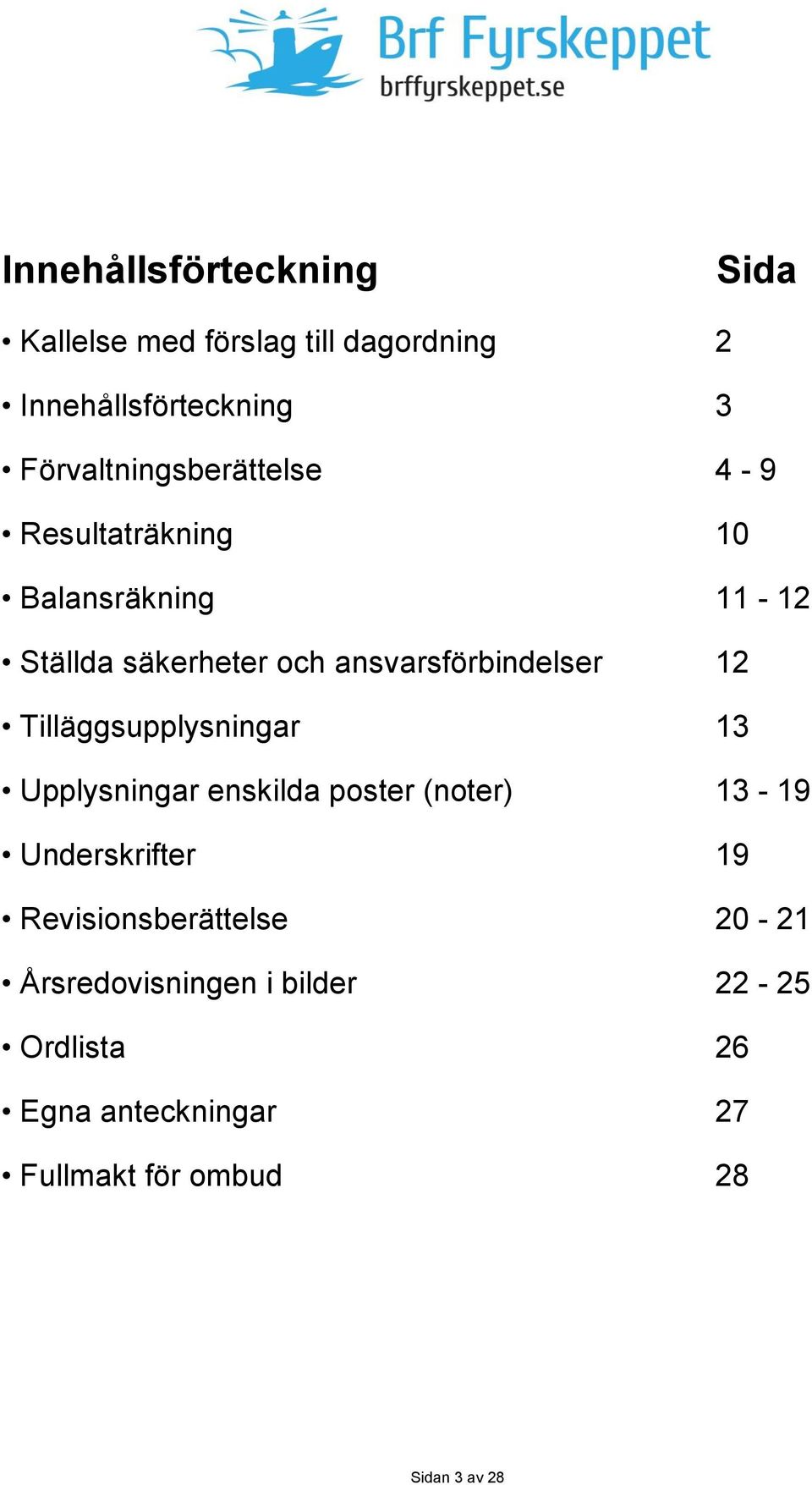 ansvarsförbindelser 12 Tilläggsupplysningar 13 Upplysningar enskilda poster (noter) 13-19