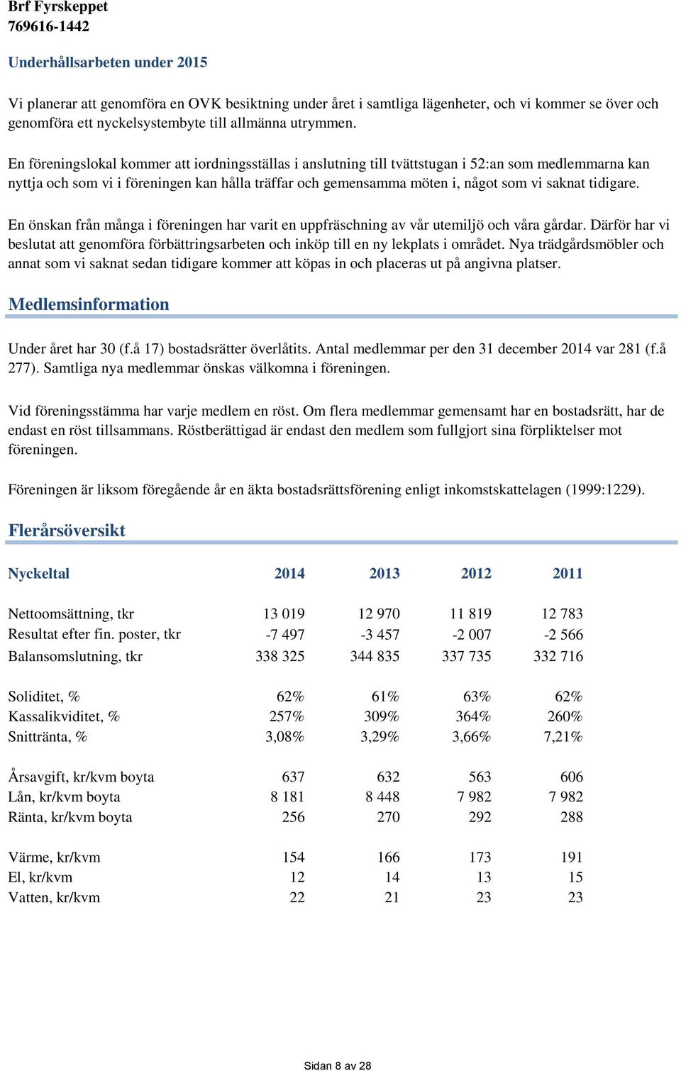 tidigare. En önskan från många i föreningen har varit en uppfräschning av vår utemiljö och våra gårdar.