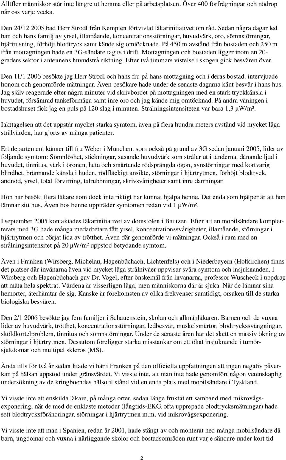 Sedan några dagar led han och hans familj av yrsel, illamående, koncentrationsstörningar, huvudvärk, oro, sömnstörningar, hjärtrusning, förhöjt blodtryck samt kände sig omtöcknade.