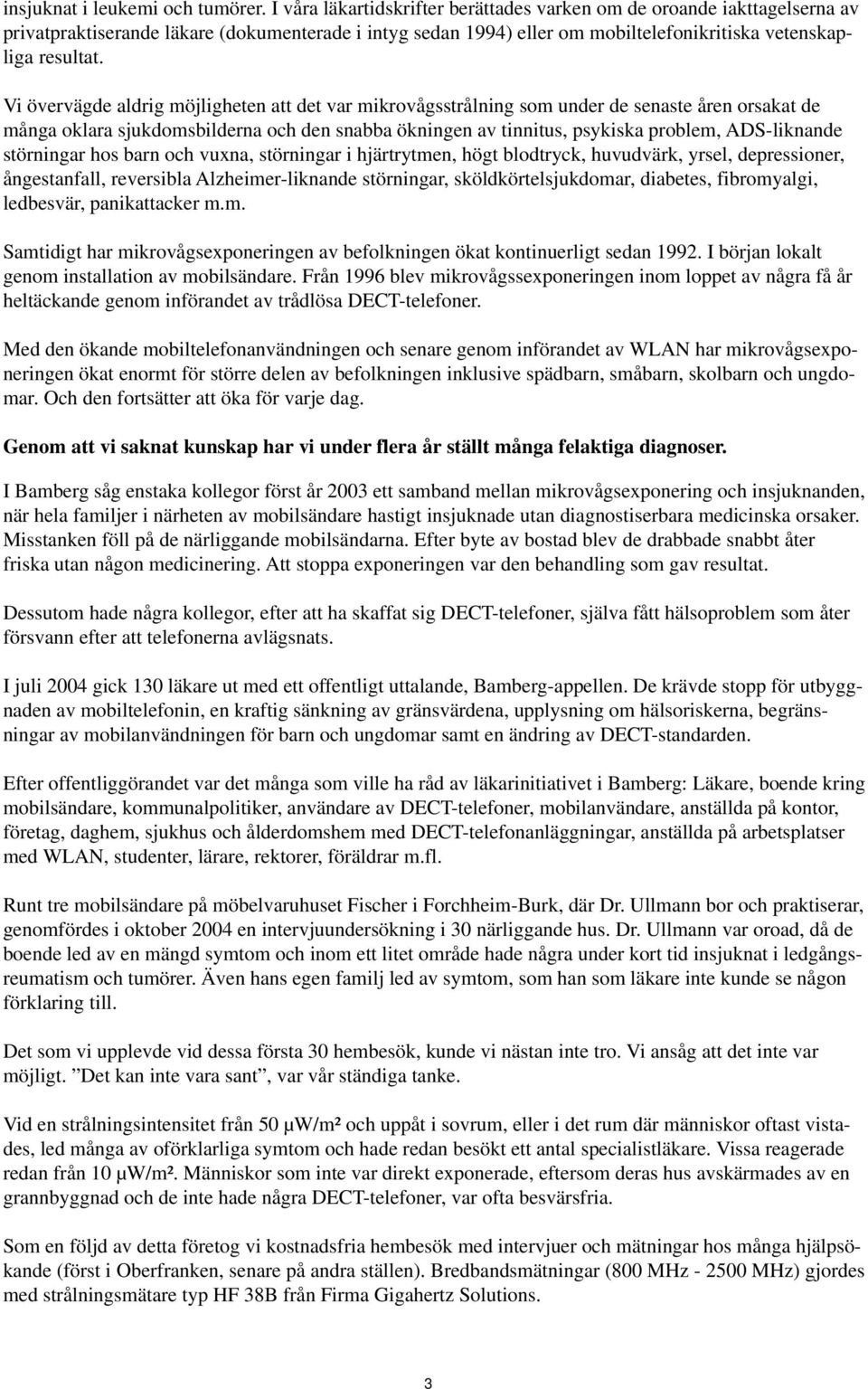 Vi övervägde aldrig möjligheten att det var mikrovågsstrålning som under de senaste åren orsakat de många oklara sjukdomsbilderna och den snabba ökningen av tinnitus, psykiska problem, ADS-liknande