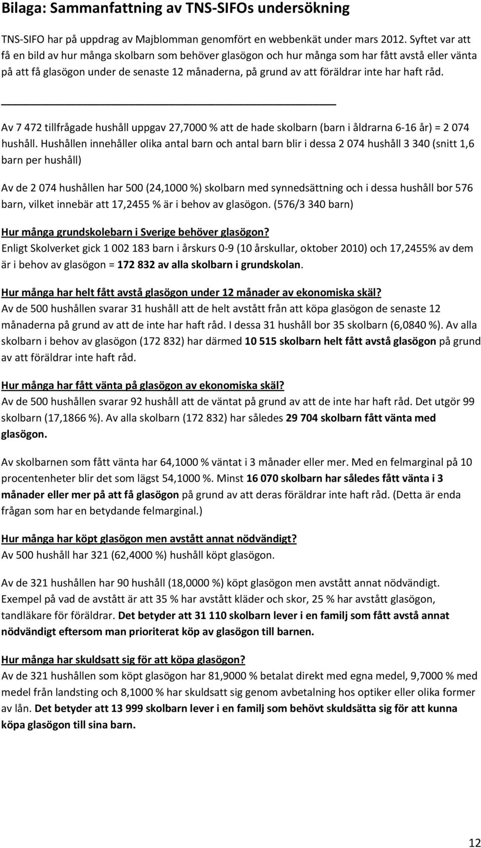 haft råd. Av 7 472 tillfrågade hushåll uppgav 27,7000 % att de hade skolbarn (barn i åldrarna 6 16 år) = 2 074 hushåll.