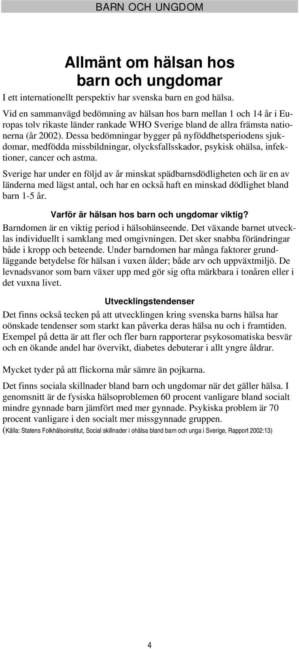 Dessa bedömningar bygger på nyföddhetsperiodens sjukdomar, medfödda missbildningar, olycksfallsskador, psykisk ohälsa, infektioner, cancer och astma.