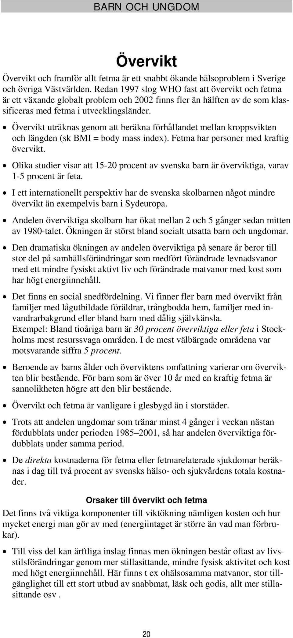 Övervikt uträknas genom att beräkna förhållandet mellan kroppsvikten och längden (sk BMI = body mass index). Fetma har personer med kraftig övervikt.