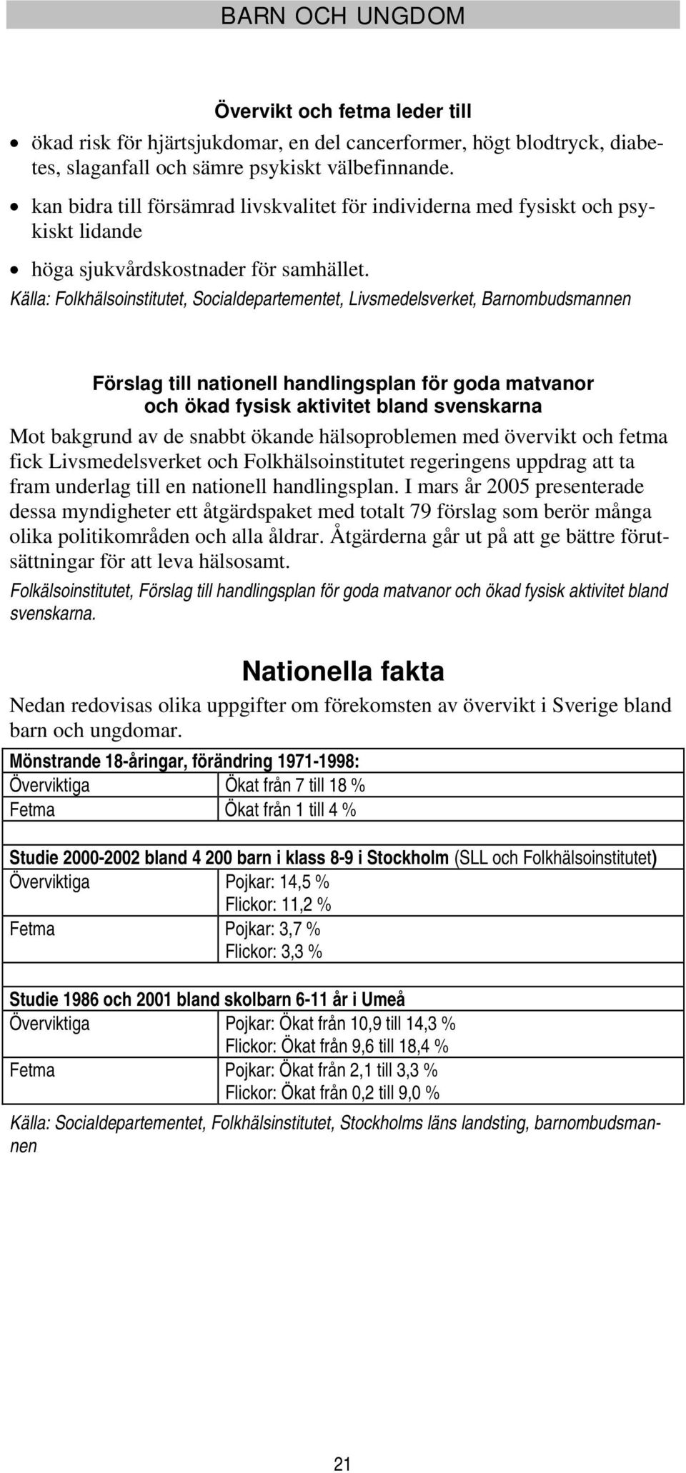 Källa: Folkhälsoinstitutet, Socialdepartementet, Livsmedelsverket, Barnombudsmannen Förslag till nationell handlingsplan för goda matvanor och ökad fysisk aktivitet bland svenskarna Mot bakgrund av