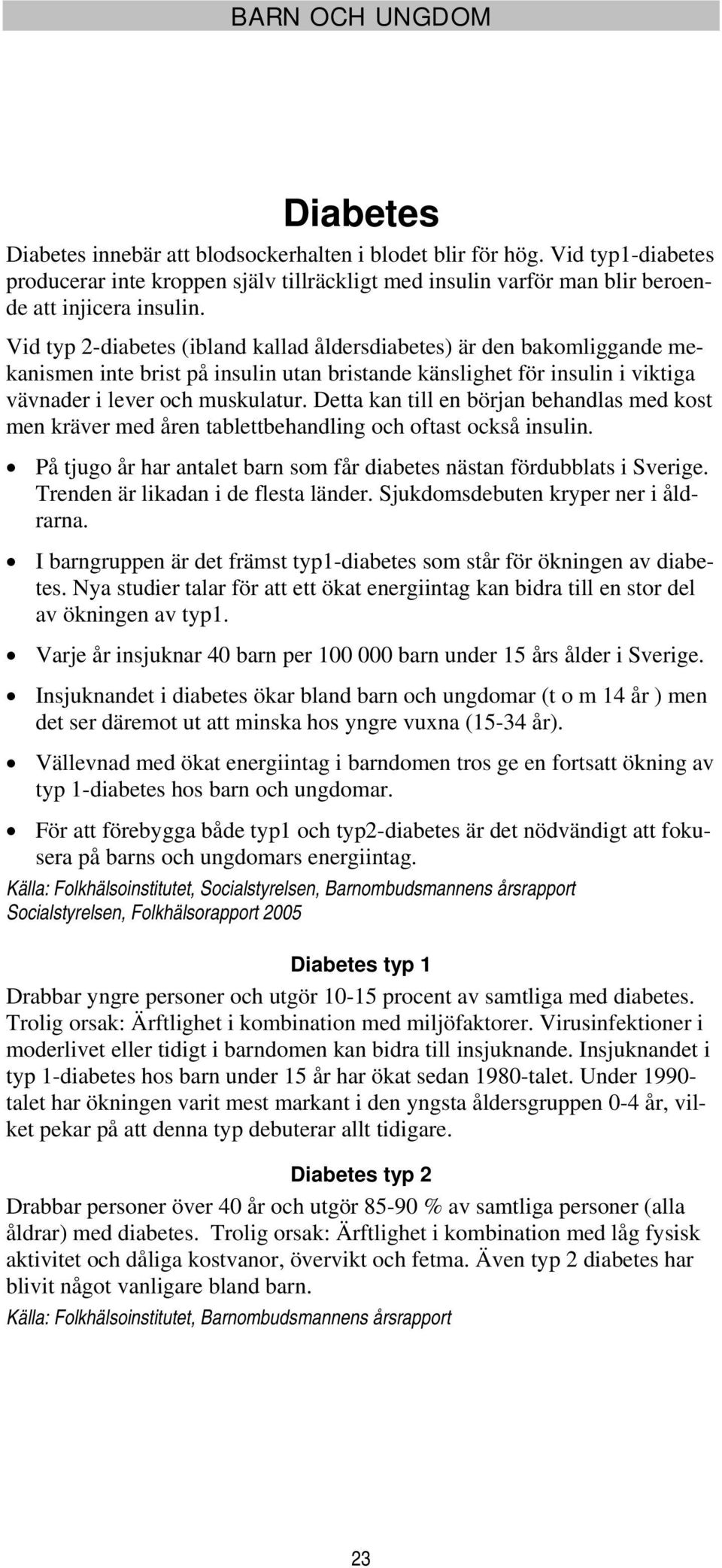 Detta kan till en början behandlas med kost men kräver med åren tablettbehandling och oftast också insulin. På tjugo år har antalet barn som får diabetes nästan fördubblats i Sverige.