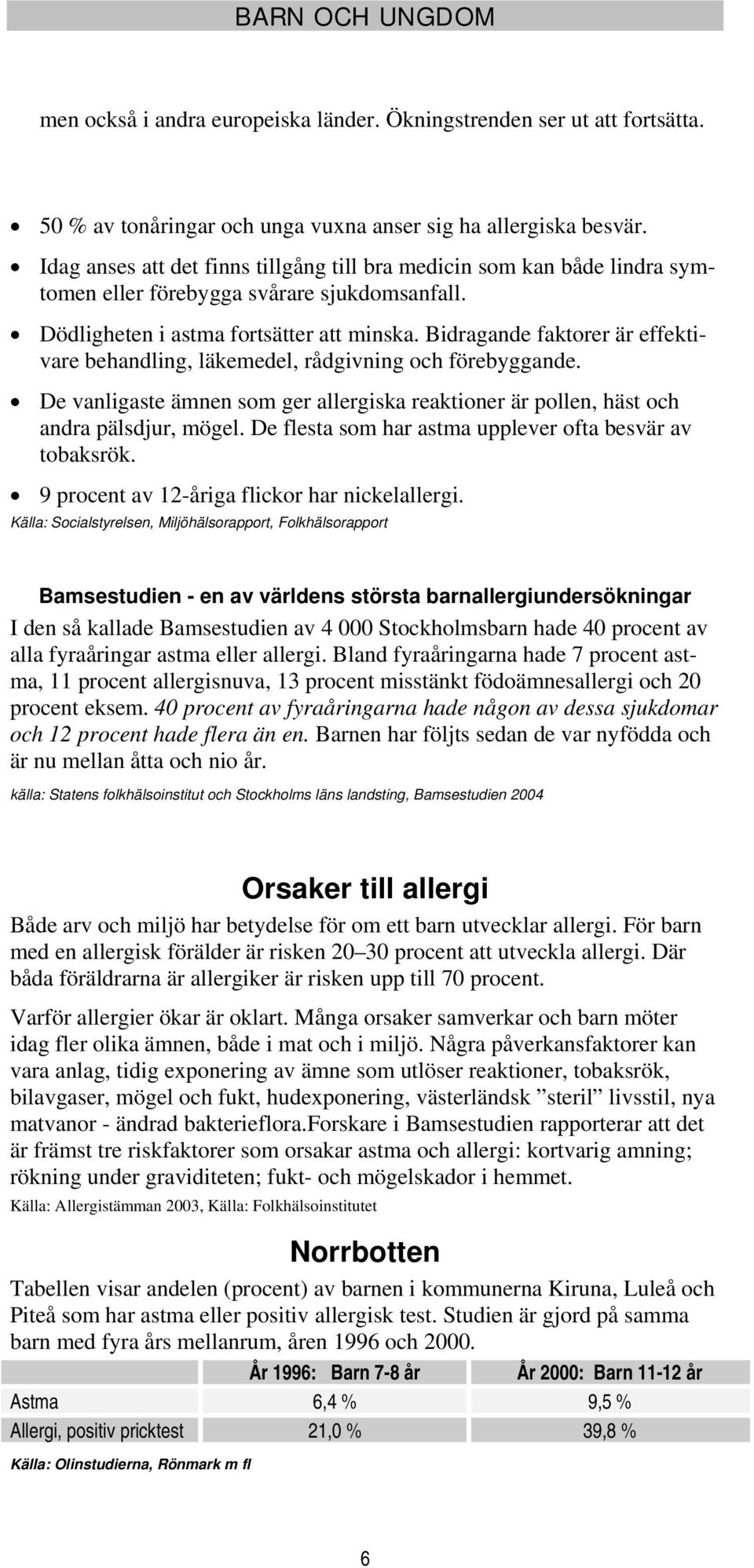 Bidragande faktorer är effektivare behandling, läkemedel, rådgivning och förebyggande. De vanligaste ämnen som ger allergiska reaktioner är pollen, häst och andra pälsdjur, mögel.