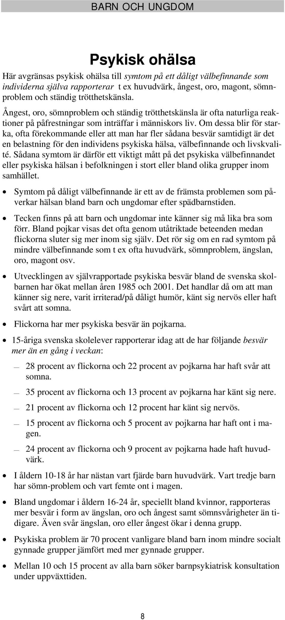 Om dessa blir för starka, ofta förekommande eller att man har fler sådana besvär samtidigt är det en belastning för den individens psykiska hälsa, välbefinnande och livskvalité.