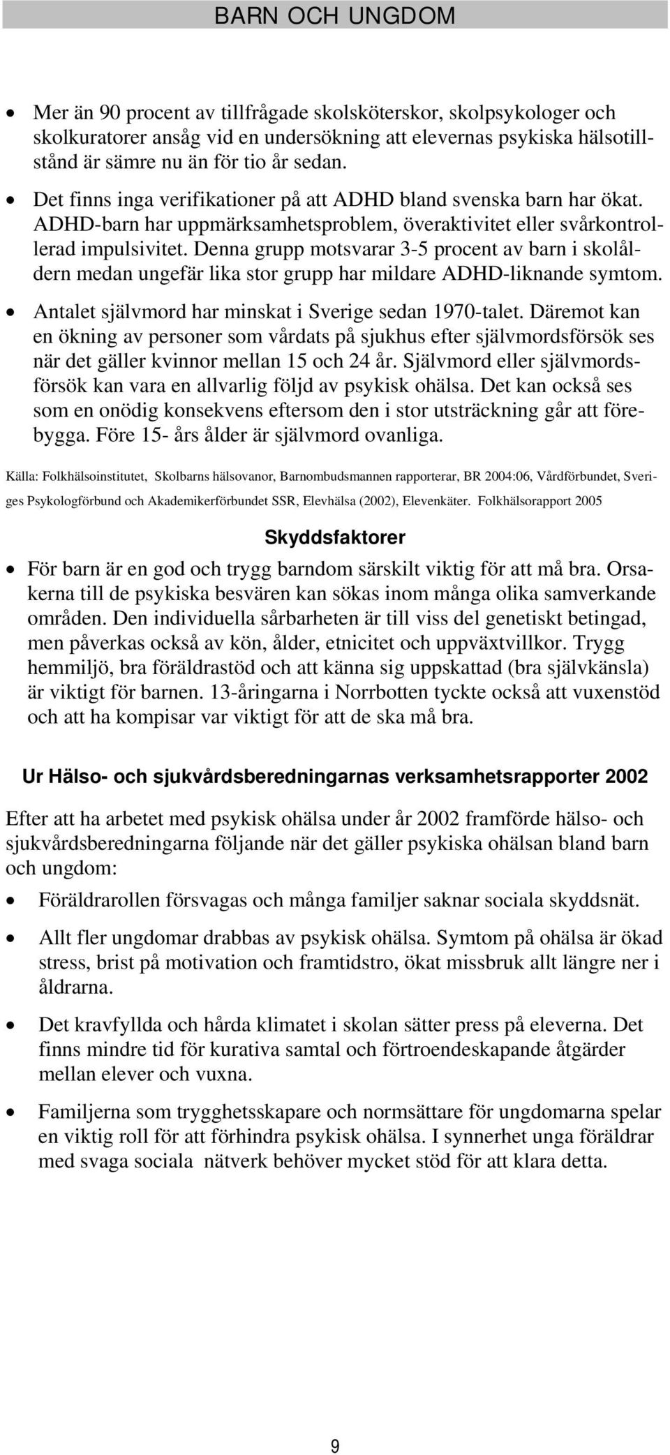 Denna grupp motsvarar 3-5 procent av barn i skolåldern medan ungefär lika stor grupp har mildare ADHD-liknande symtom. Antalet självmord har minskat i Sverige sedan 1970-talet.