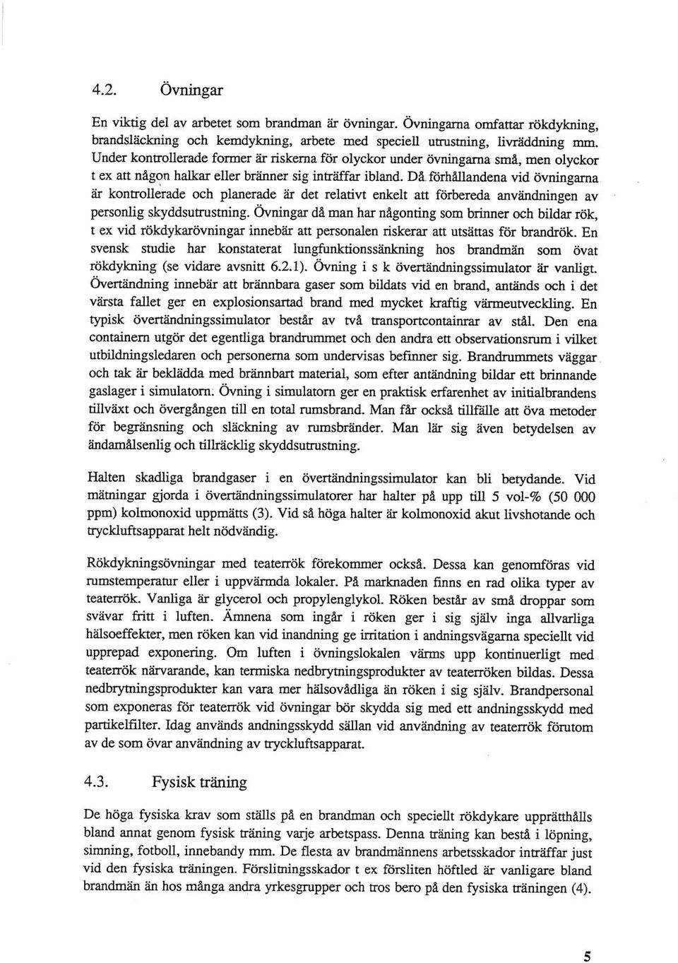 D& forhåilandena vid Övningarna är kontrollerade och planerade är det relativt enkelt att förbereda användningen av personlig skyddsutrustning.