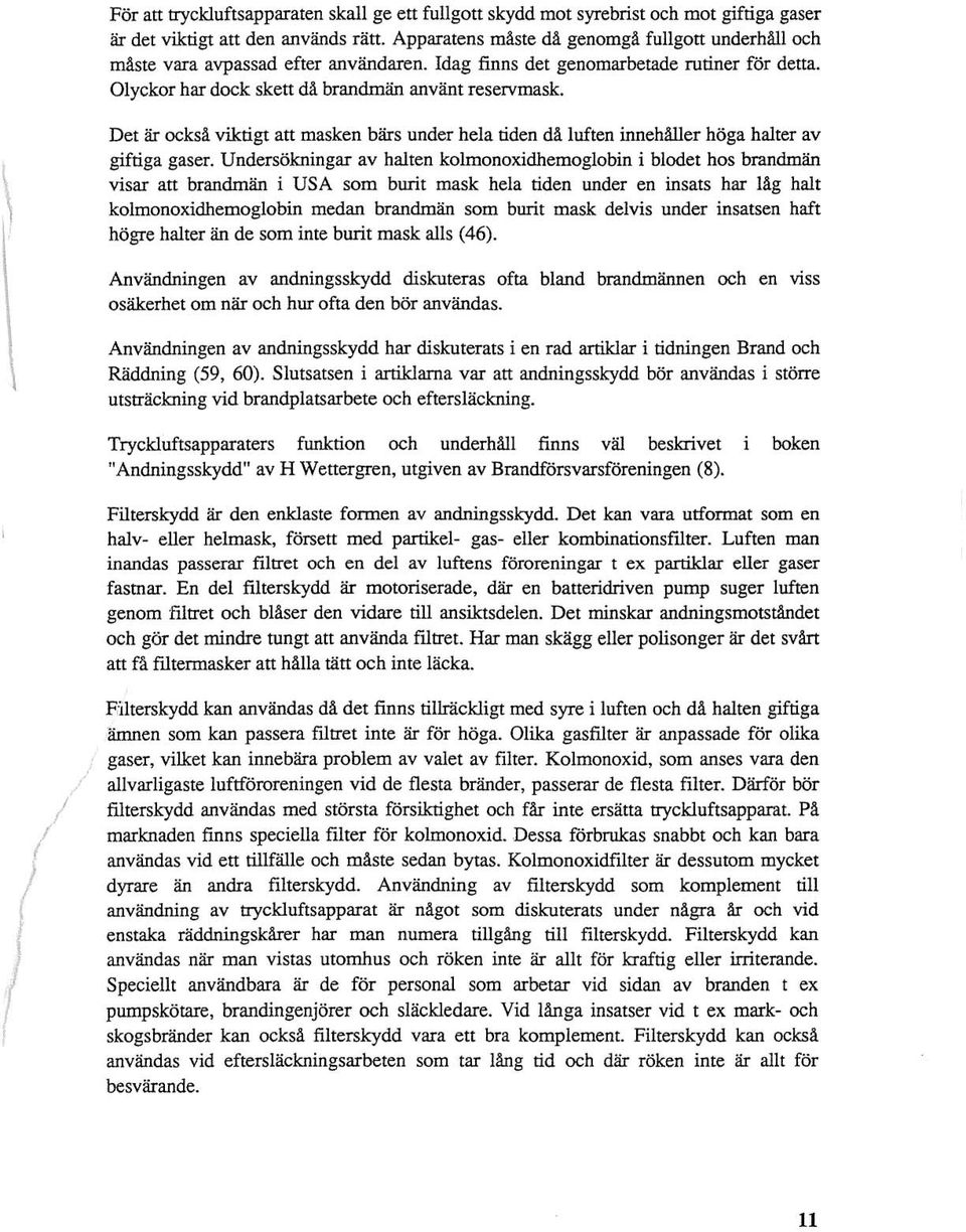 Det är ocksa viktigt att masken bärs under hela tiden d& luften innehåller höga halter av giftiga gaser.