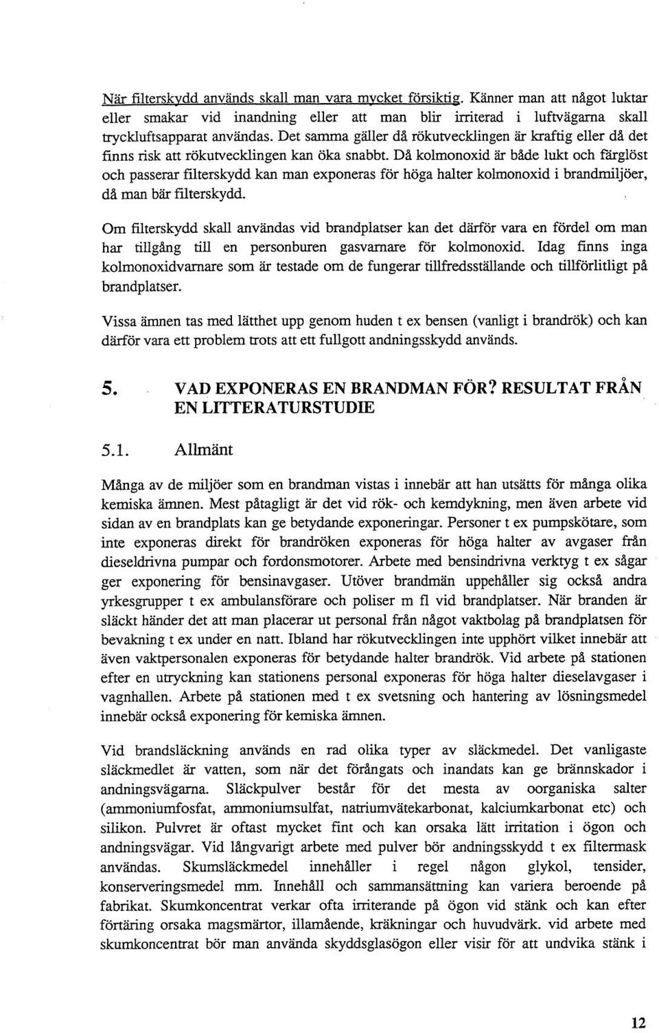 Dii kolmonoxid är både lukt och fkglöst och passerar filterskydd kan man exponeras för höga halter kolmonoxid i brandmiljöer, da man bär filterskydd.