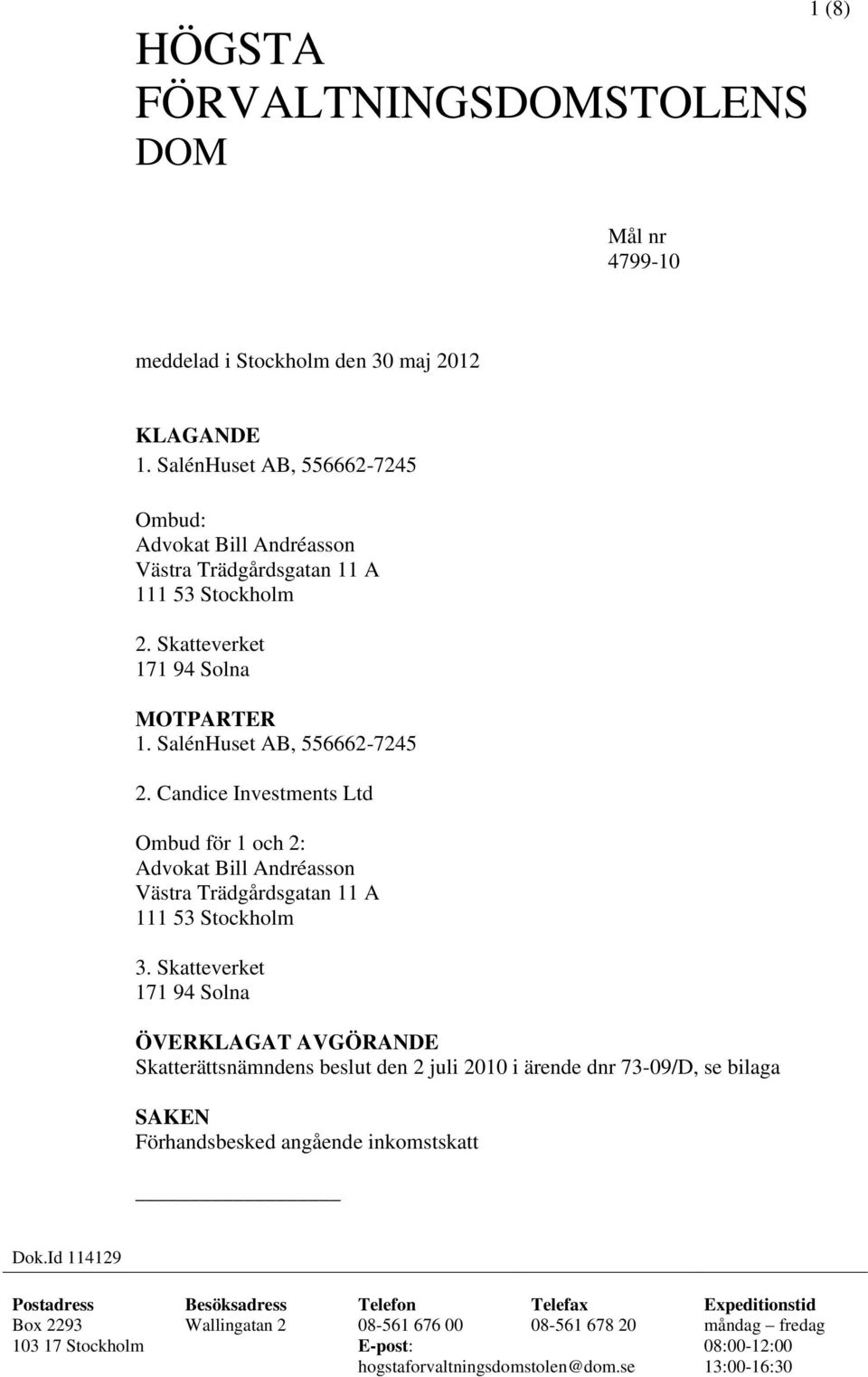 Candice Investments Ltd Ombud för 1 och 2: Advokat Bill Andréasson Västra Trädgårdsgatan 11 A 111 53 Stockholm 3.