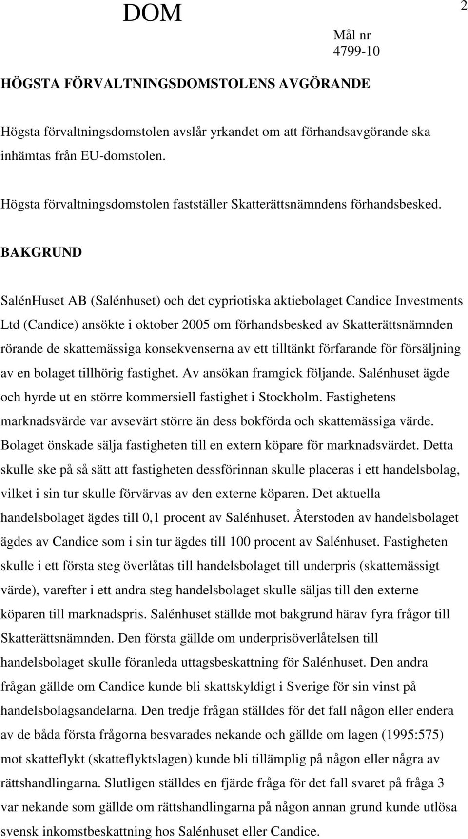 BAKGRUND SalénHuset AB (Salénhuset) och det cypriotiska aktiebolaget Candice Investments Ltd (Candice) ansökte i oktober 2005 om förhandsbesked av Skatterättsnämnden rörande de skattemässiga