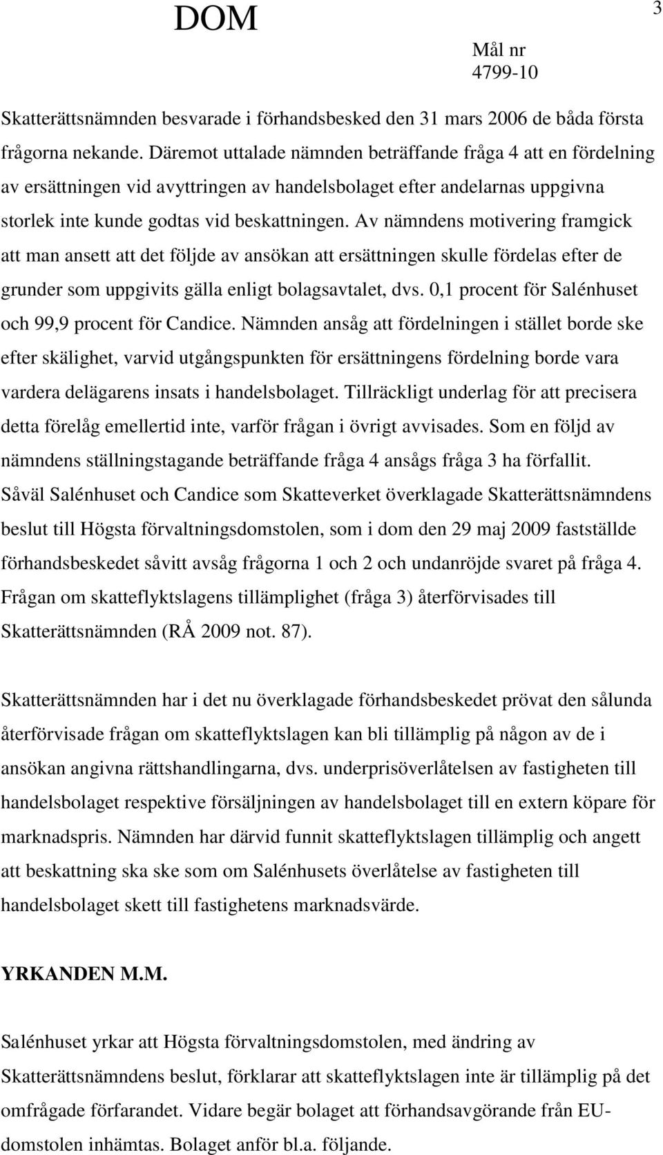 Av nämndens motivering framgick att man ansett att det följde av ansökan att ersättningen skulle fördelas efter de grunder som uppgivits gälla enligt bolagsavtalet, dvs.