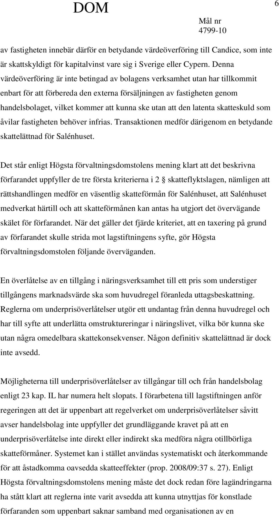 utan att den latenta skatteskuld som åvilar fastigheten behöver infrias. Transaktionen medför därigenom en betydande skattelättnad för Salénhuset.