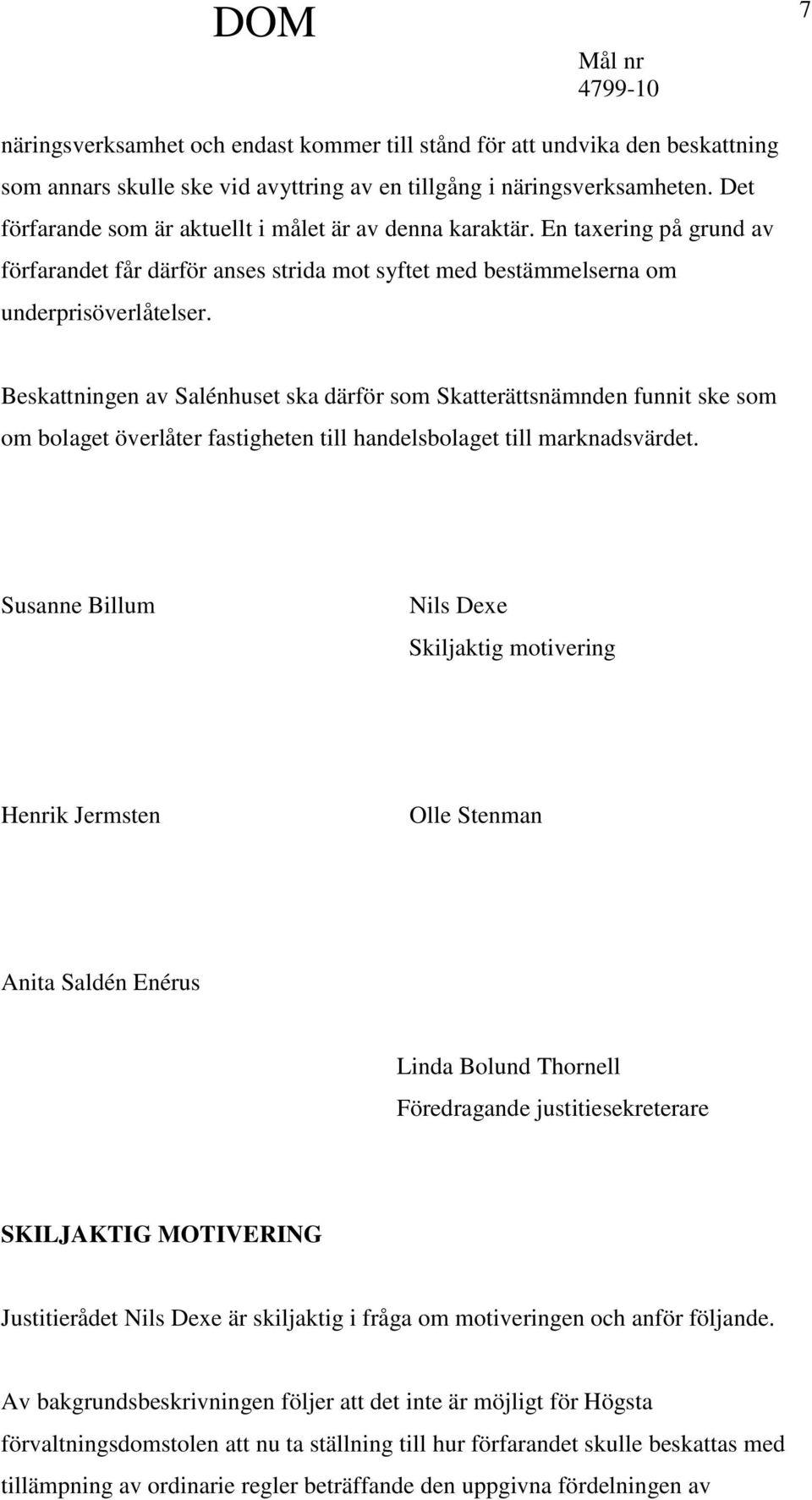 Beskattningen av Salénhuset ska därför som Skatterättsnämnden funnit ske som om bolaget överlåter fastigheten till handelsbolaget till marknadsvärdet.