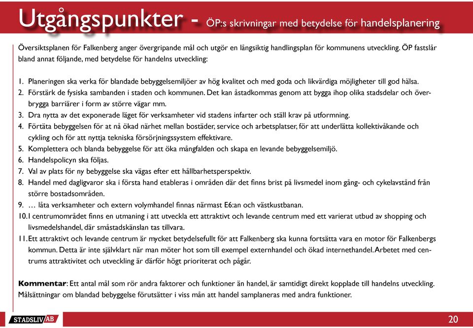 2. Förstärk de fysiska sambanden i staden och kommunen. Det kan åstadkommas genom att bygga ihop olika stadsdelar och överbrygga barriärer i form av större vägar mm. 3.