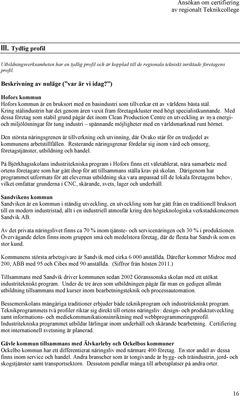 Kring stålindustrin har det genom åren vuxit fram företagskluster med högt specialistkunnande.