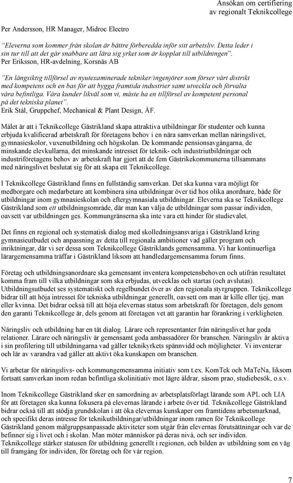 Per Eriksson, HR-avdelning, Korsnäs AB En långsiktig tillförsel av nyutexaminerade tekniker/ingenjörer som förser vårt distrikt med kompetens och en bas för att bygga framtida industrier samt