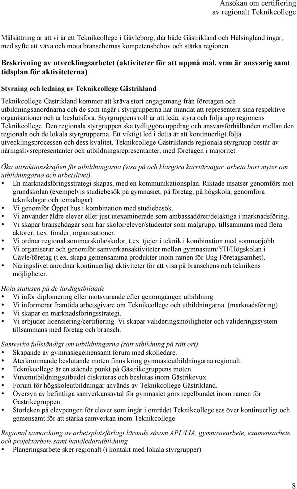 att kräva stort engagemang från företagen och utbildningsanordnarna och de som ingår i styrgrupperna har mandat att representera sina respektive organisationer och är beslutsföra.