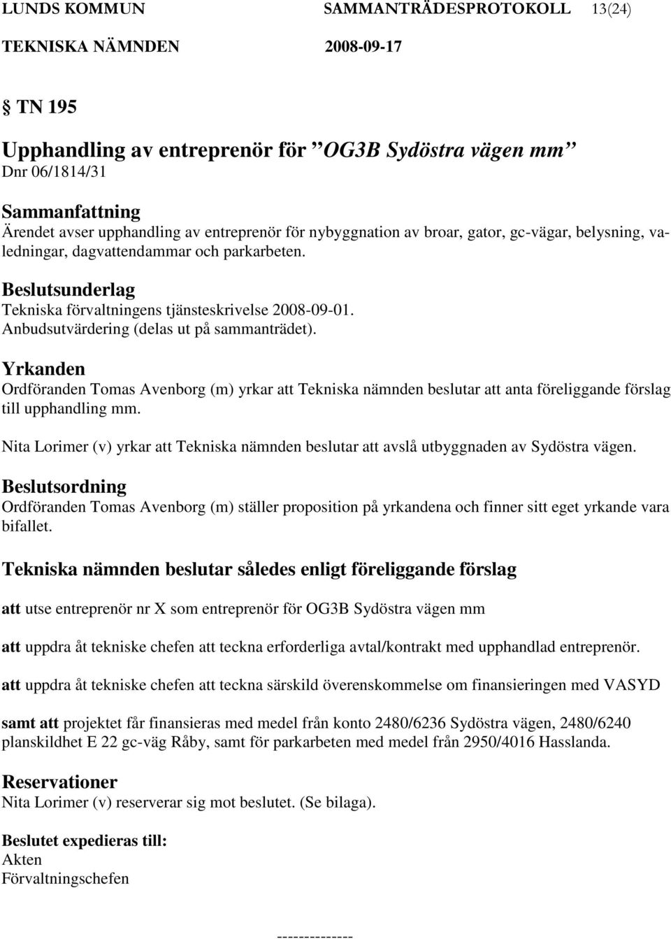 Yrkanden Ordföranden Tomas Avenborg (m) yrkar att Tekniska nämnden beslutar att anta föreliggande förslag till upphandling mm.