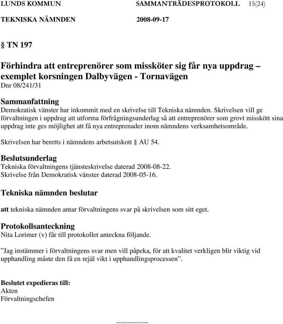 Skrivelsen vill ge förvaltningen i uppdrag att utforma förfrågningsunderlag så att entreprenörer som grovt misskött sina uppdrag inte ges möjlighet att få nya entreprenader inom nämndens