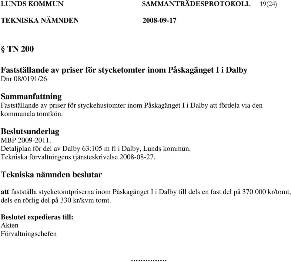 Detaljplan för del av Dalby 63:105 m fl i Dalby, Lunds kommun. Tekniska förvaltningens tjänsteskrivelse 2008-08-27.