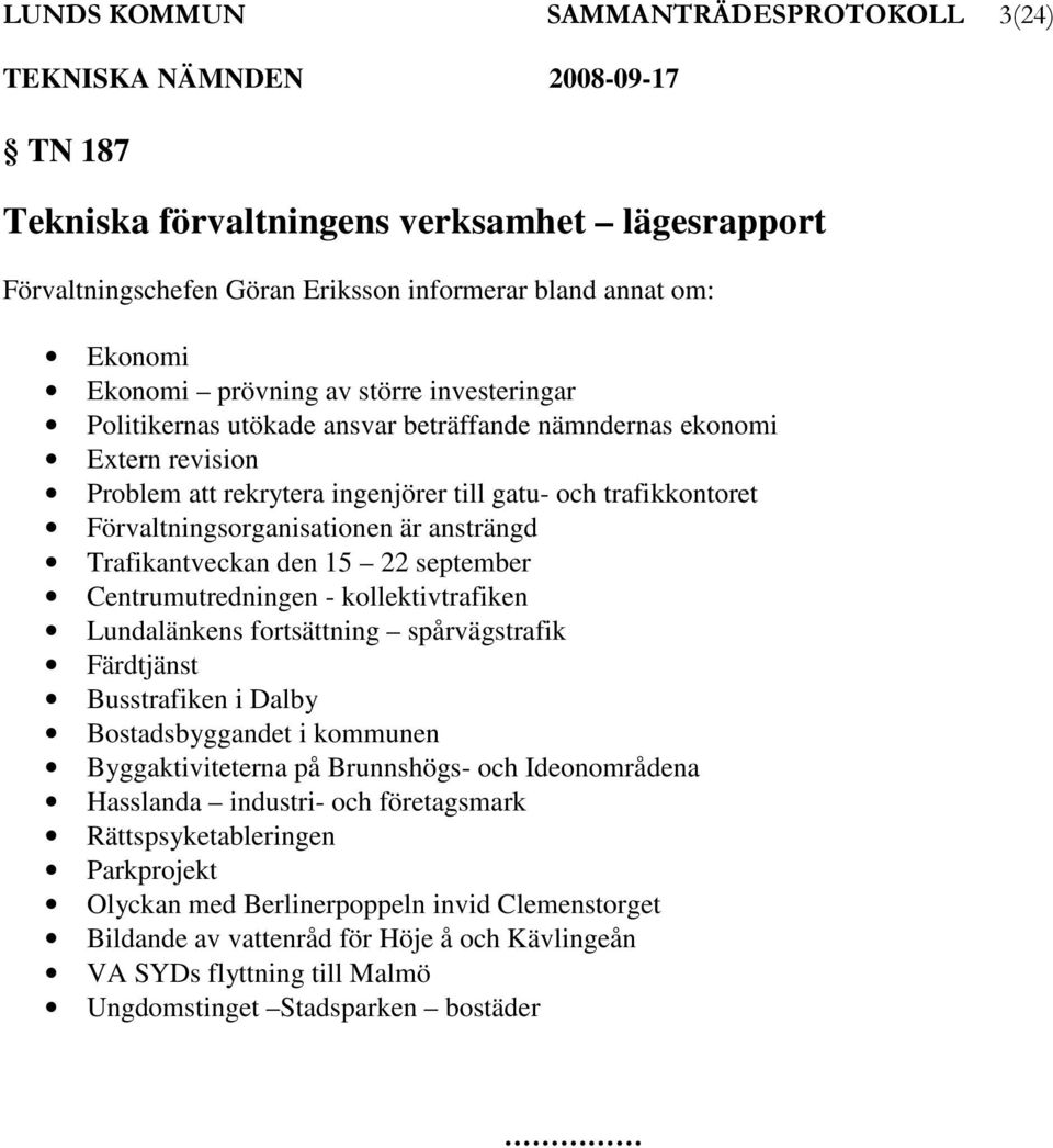 september Centrumutredningen - kollektivtrafiken Lundalänkens fortsättning spårvägstrafik Färdtjänst Busstrafiken i Dalby Bostadsbyggandet i kommunen Byggaktiviteterna på Brunnshögs- och