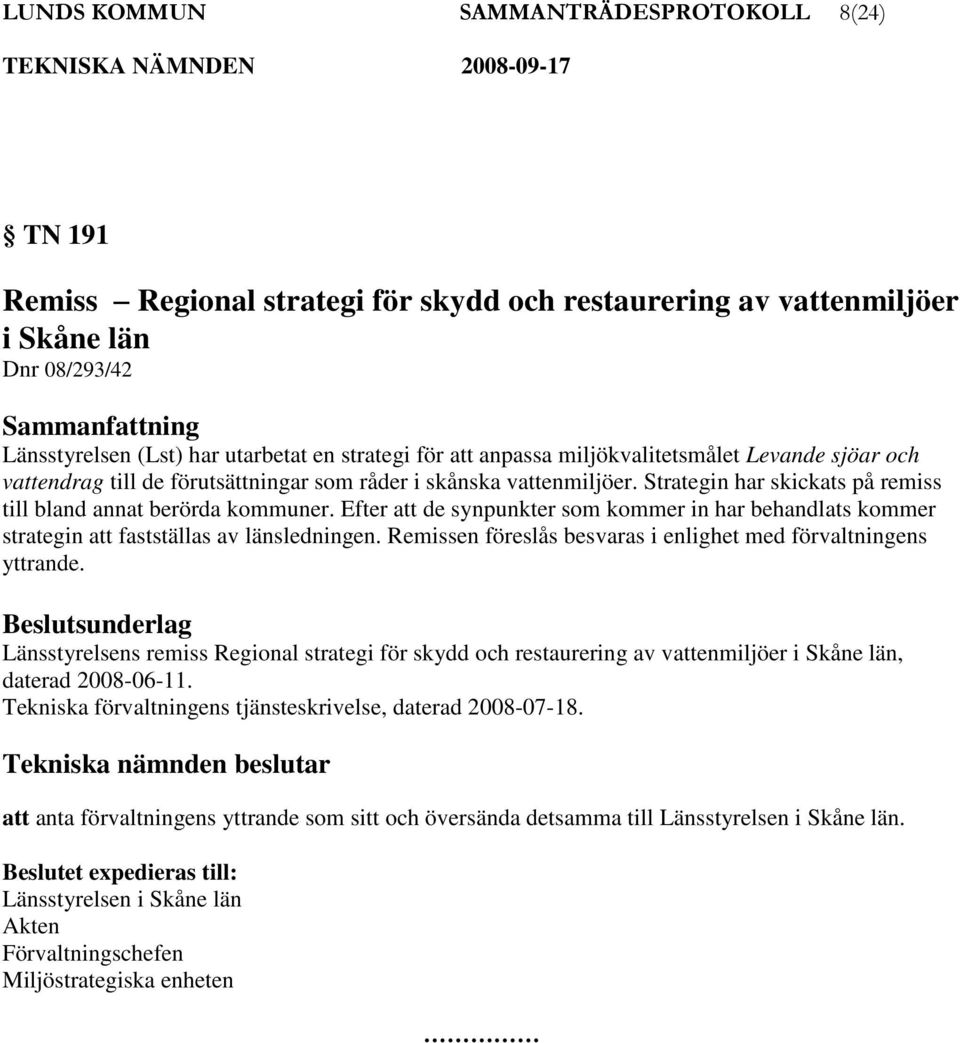 Efter att de synpunkter som kommer in har behandlats kommer strategin att fastställas av länsledningen. Remissen föreslås besvaras i enlighet med förvaltningens yttrande.