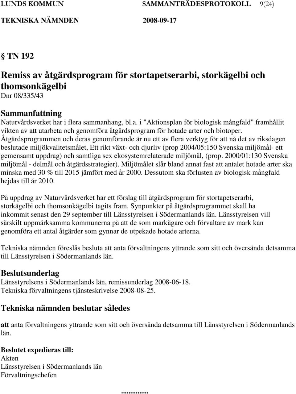 gemensamt uppdrag) och samtliga sex ekosystemrelaterade miljömål, (prop. 2000/01:130 Svenska miljömål - delmål och åtgärdsstrategier).