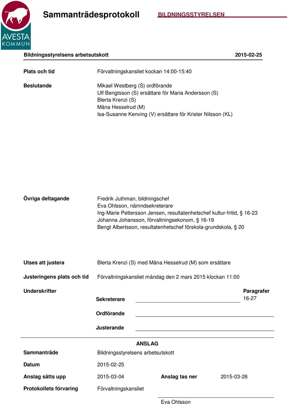 resultatenhetschef kultur-fritid, 16-23 Johanna Johansson, förvaltningsekonom, 16-19 Bengt Albertsson, resultatenhetschef förskola-grundskola, 20 Utses att justera Blerta Krenzi (S) med Måna